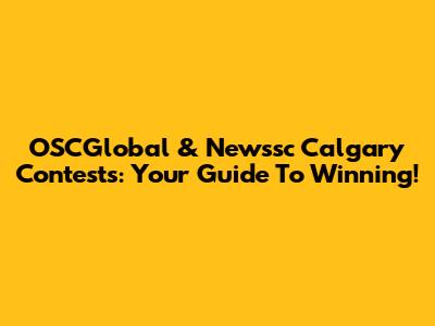 OSCGlobal & Newssc Calgary Contests: Your Guide To Winning!