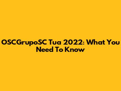 OSCGrupoSC Tua 2022: What You Need To Know