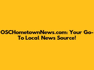 OSCHometownNews.com: Your Go-To Local News Source!