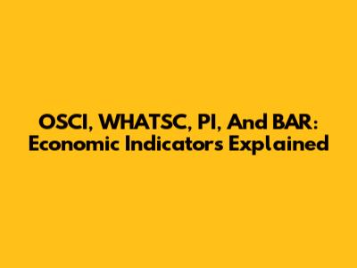 OSCI, WHATSC, PI, And BAR: Economic Indicators Explained