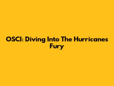 OSCI: Diving Into The Hurricane's Fury