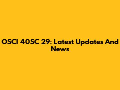 OSCI 40SC 29: Latest Updates And News