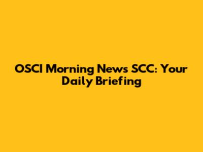 OSCI Morning News SCC: Your Daily Briefing