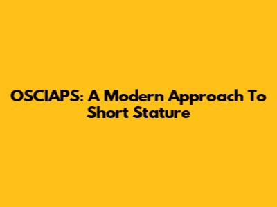 OSCIAPS: A Modern Approach To Short Stature