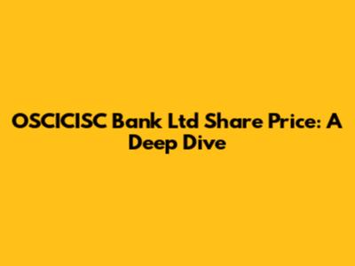 OSCICISC Bank Ltd Share Price: A Deep Dive