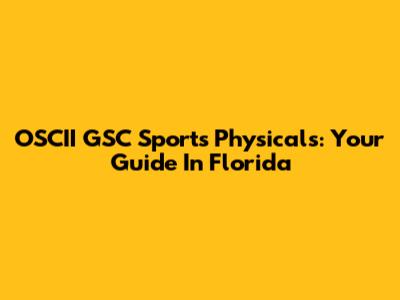 OSCII GSC Sports Physicals: Your Guide In Florida