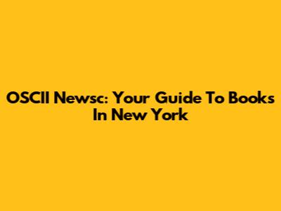 OSCII Newsc: Your Guide To Books In New York