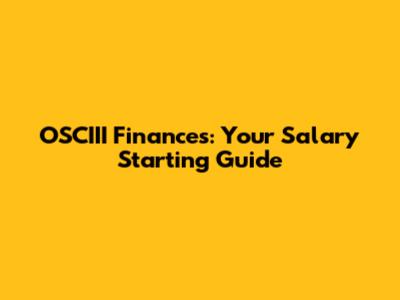 OSCIII Finances: Your Salary Starting Guide