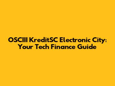 OSCIII KreditSC Electronic City: Your Tech Finance Guide