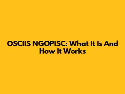 OSCIIS NGOPISC: What It Is And How It Works