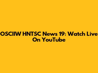 OSCIIW HNTSC News 19: Watch Live On YouTube