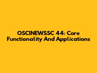 OSCINEWSSC 44: Core Functionality And Applications