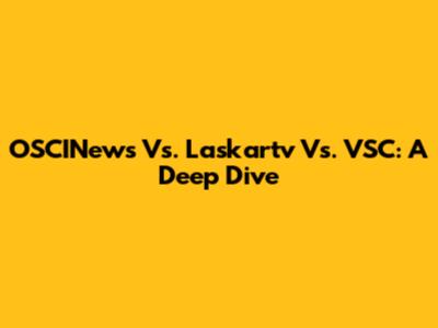 OSCINews Vs. Laskartv Vs. VSC: A Deep Dive