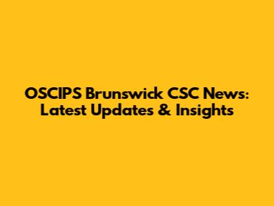 OSCIPS Brunswick CSC News: Latest Updates & Insights
