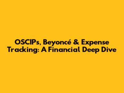 OSCIPs, Beyoncé & Expense Tracking: A Financial Deep Dive
