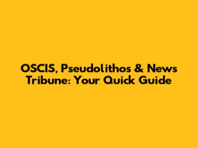 OSCIS, Pseudolithos & News Tribune: Your Quick Guide
