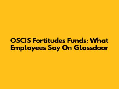 OSCIS Fortitudes Funds: What Employees Say On Glassdoor