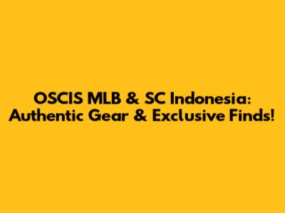 OSCIS MLB & SC Indonesia: Authentic Gear & Exclusive Finds!