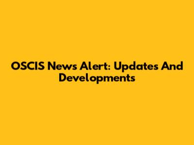 OSCIS News Alert: Updates And Developments