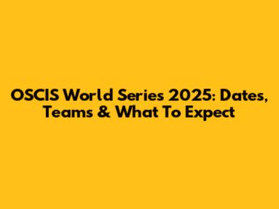 OSCIS World Series 2025: Dates, Teams & What To Expect