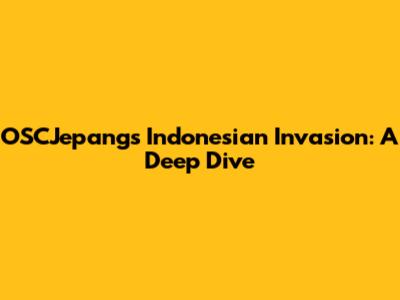 OSCJepang's Indonesian Invasion: A Deep Dive