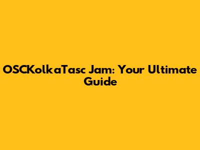 OSCKolkaTasc Jam: Your Ultimate Guide