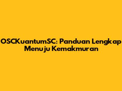 OSCKuantumSC: Panduan Lengkap Menuju Kemakmuran