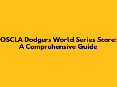 OSCLA Dodgers' World Series Score: A Comprehensive Guide