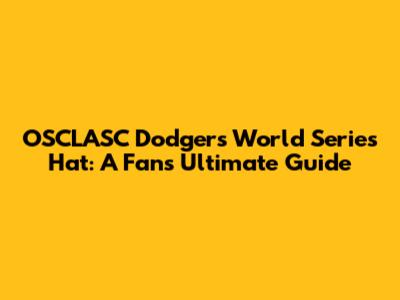 OSCLASC Dodgers World Series Hat: A Fan's Ultimate Guide