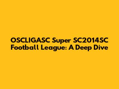 OSCLIGASC Super SC2014SC Football League: A Deep Dive