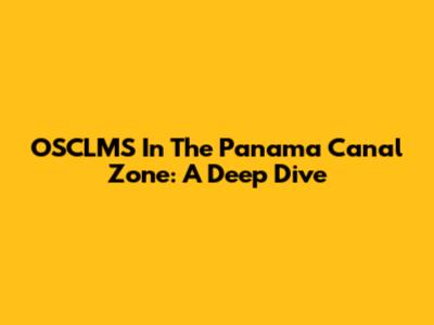 OSCLMS In The Panama Canal Zone: A Deep Dive