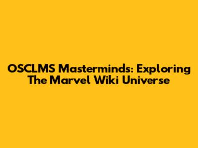 OSCLMS Masterminds: Exploring The Marvel Wiki Universe