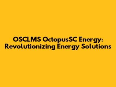OSCLMS OctopusSC Energy: Revolutionizing Energy Solutions