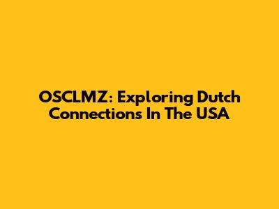 OSCLMZ: Exploring Dutch Connections In The USA