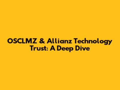 OSCLMZ & Allianz Technology Trust: A Deep Dive
