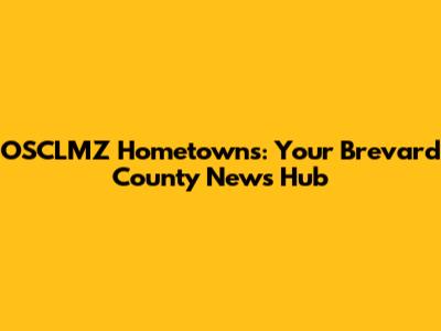 OSCLMZ Hometowns: Your Brevard County News Hub