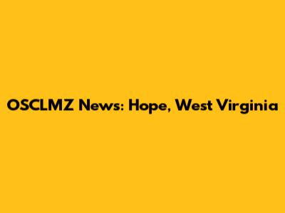 OSCLMZ News: Hope, West Virginia