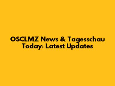 OSCLMZ News & Tagesschau Today: Latest Updates