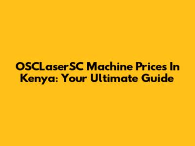 OSCLaserSC Machine Prices In Kenya: Your Ultimate Guide