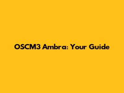 OSCM3 Ambra: Your Guide