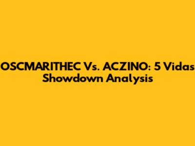 OSCMARITHEC Vs. ACZINO: 5 Vidas Showdown Analysis