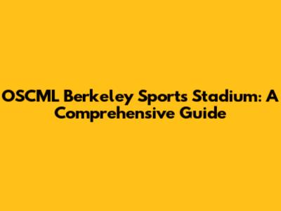 OSCML Berkeley Sports Stadium: A Comprehensive Guide