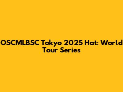 OSCMLBSC Tokyo 2025 Hat: World Tour Series