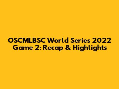OSCMLBSC World Series 2022 Game 2: Recap & Highlights