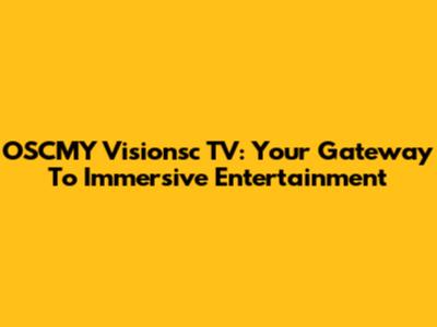 OSCMY Visionsc TV: Your Gateway To Immersive Entertainment