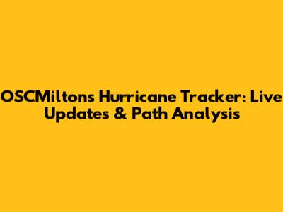 OSCMilton's Hurricane Tracker: Live Updates & Path Analysis