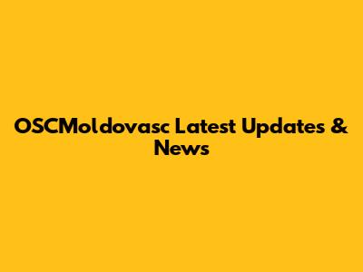 OSCMoldovasc Latest Updates & News