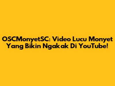 OSCMonyetSC: Video Lucu Monyet Yang Bikin Ngakak Di YouTube!