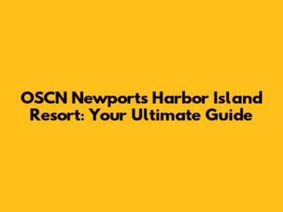 OSCN Newport's Harbor Island Resort: Your Ultimate Guide