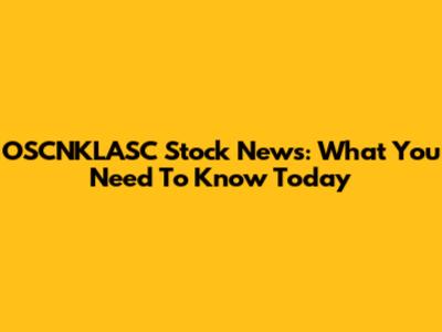 OSCNKLASC Stock News: What You Need To Know Today